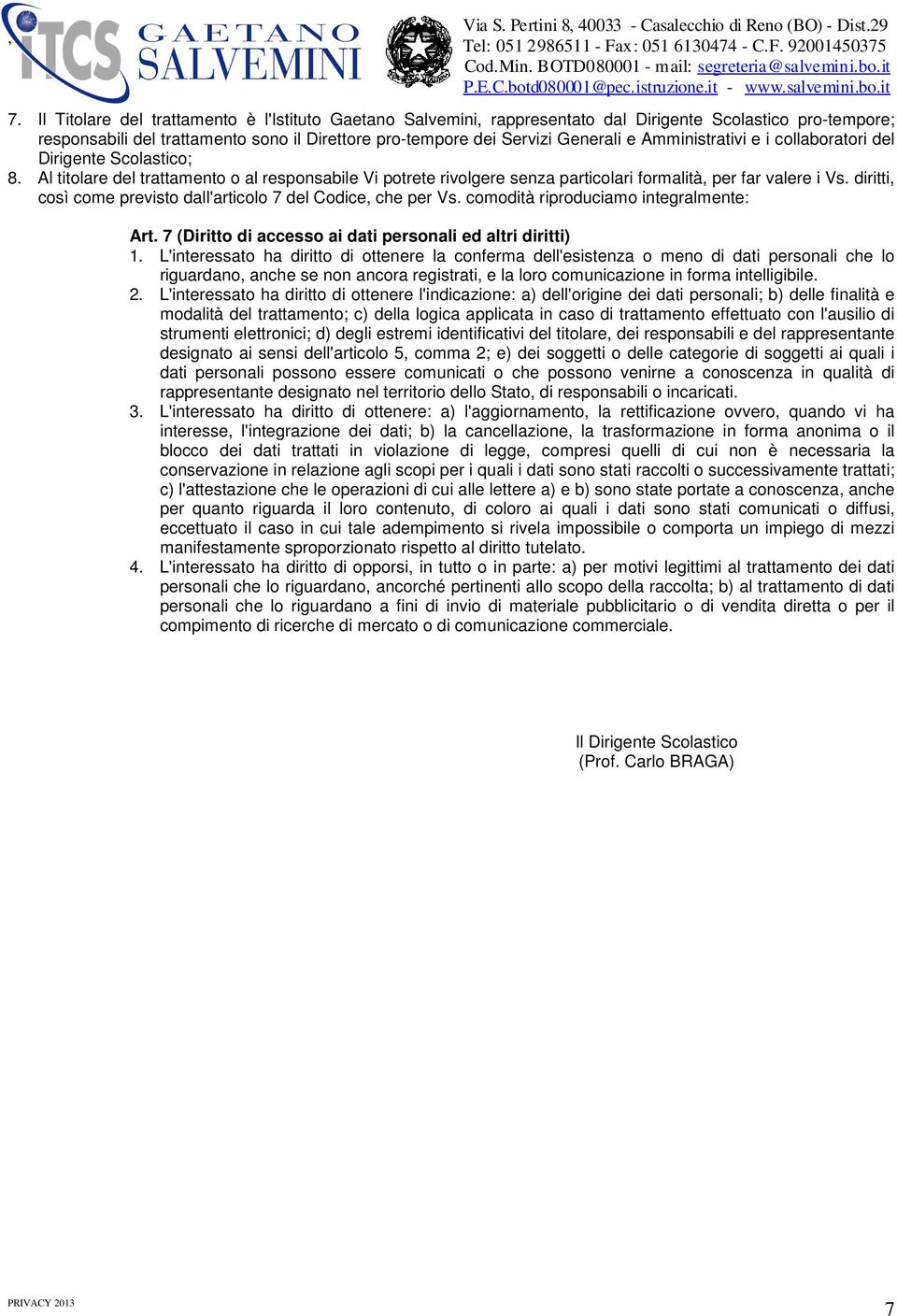 diritti, così come previsto dall'articolo 7 del Codice, che per Vs. comodità riproduciamo integralmente: Art. 7 (Diritto di accesso ai dati personali ed altri diritti) 1.