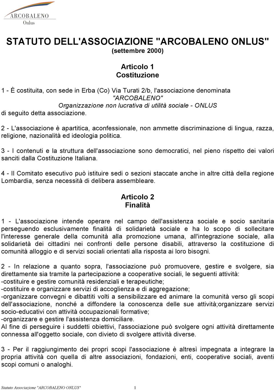 2 - L'associazione è apartitica, aconfessionale, non ammette discriminazione di lingua, razza, religione, nazionalità ed ideologia politica.