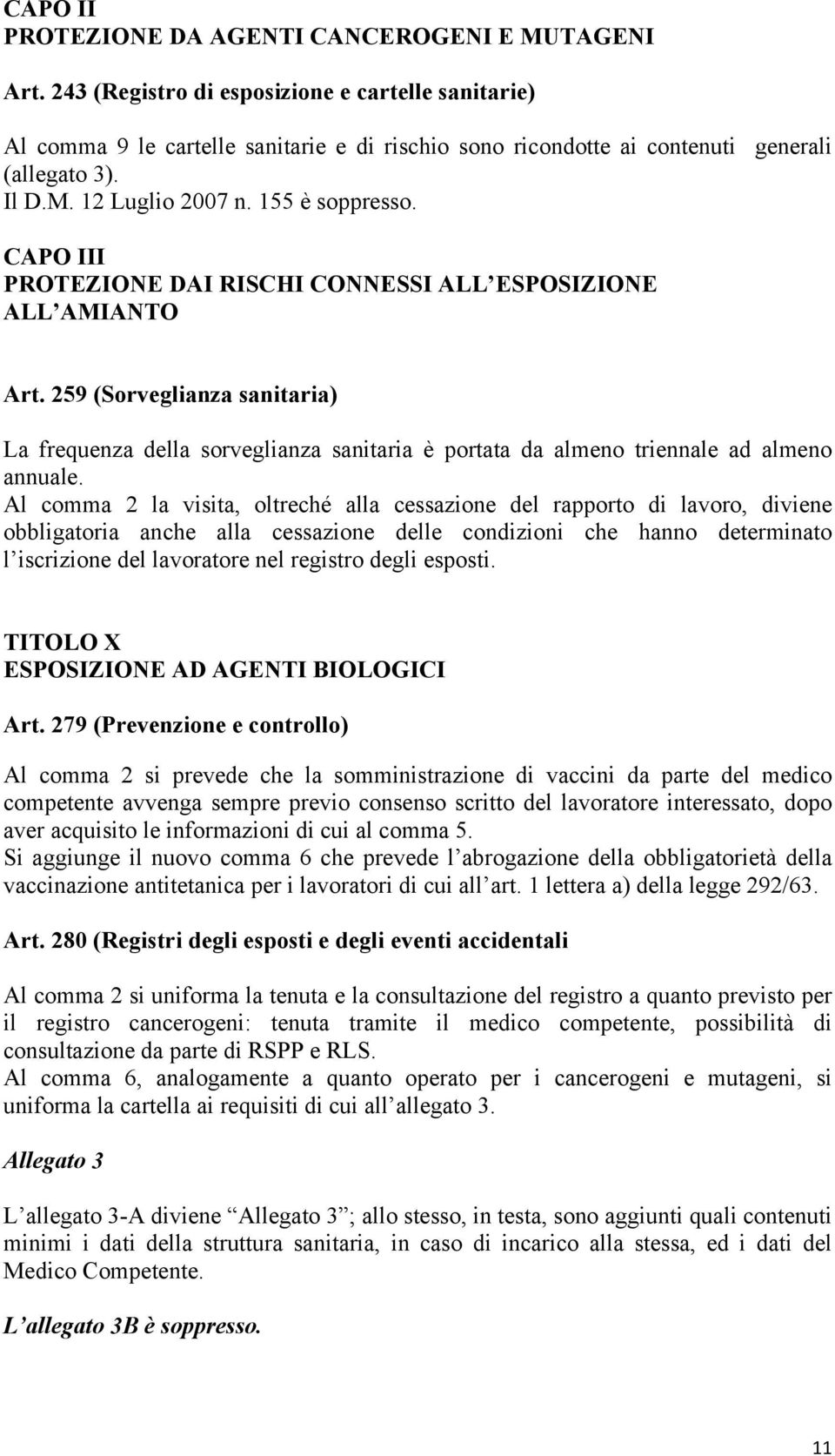 CAPO III PROTEZIONE DAI RISCHI CONNESSI ALL ESPOSIZIONE ALL AMIANTO Art. 259 (Sorveglianza sanitaria) La frequenza della sorveglianza sanitaria è portata da almeno triennale ad almeno annuale.