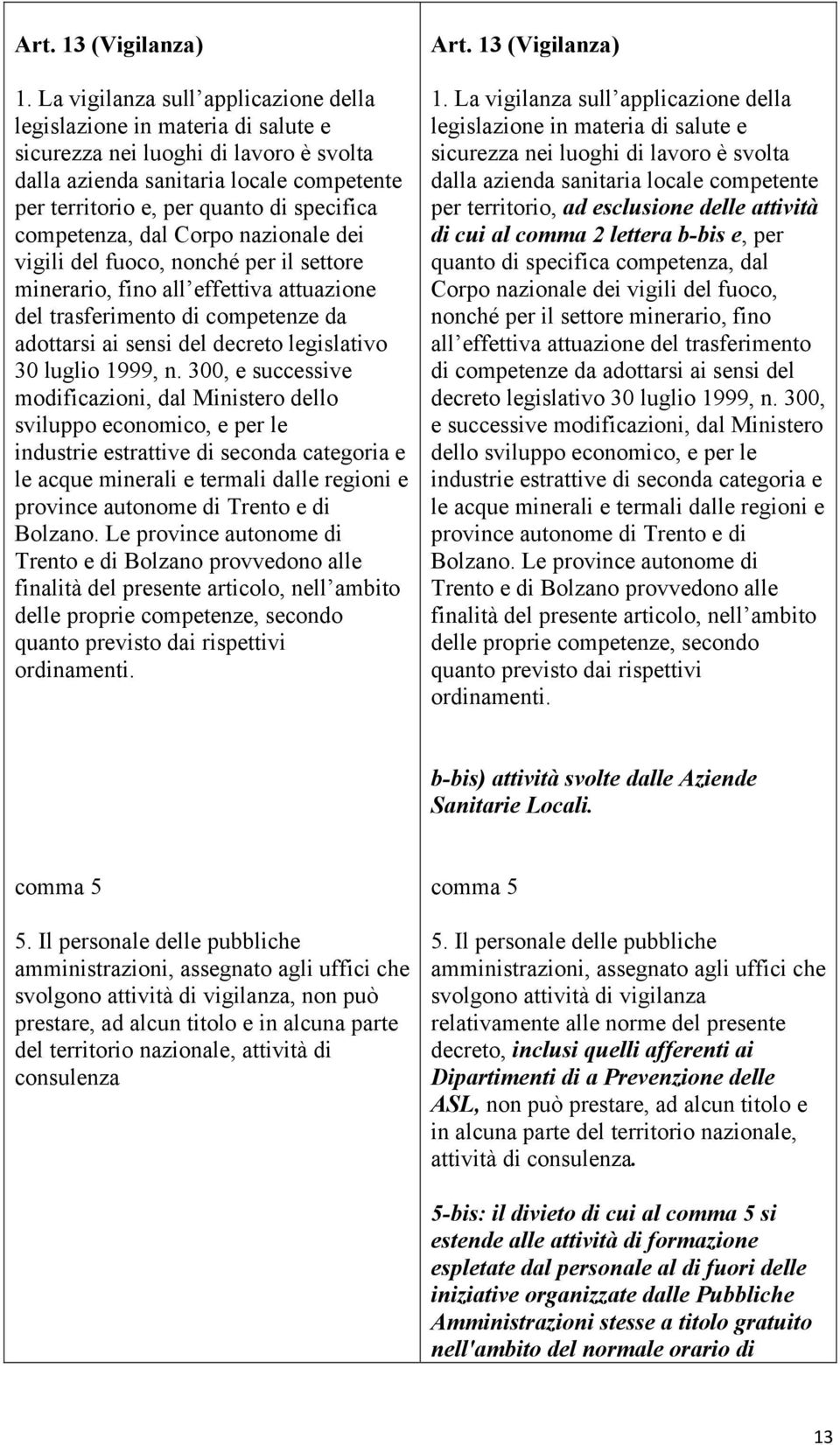 competenza, dal Corpo nazionale dei vigili del fuoco, nonché per il settore minerario, fino all effettiva attuazione del trasferimento di competenze da adottarsi ai sensi del decreto legislativo 30