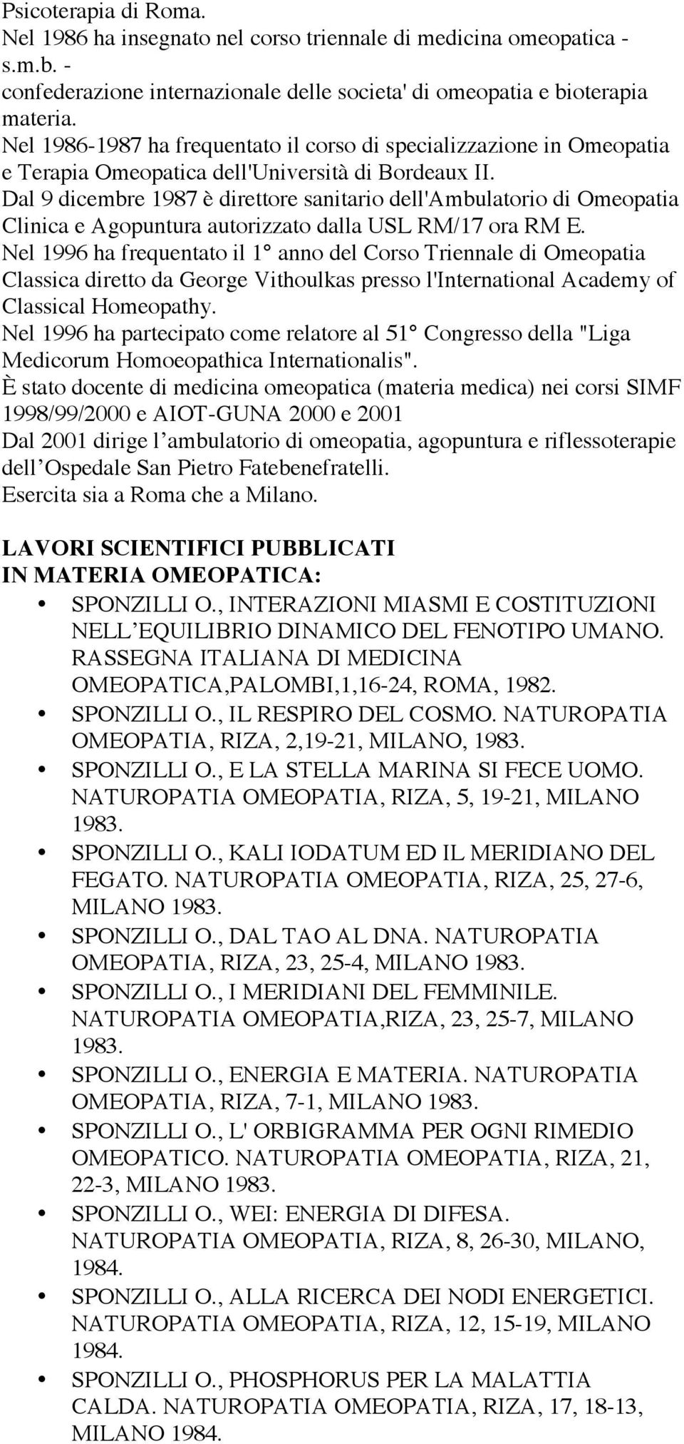 Dal 9 dicembre 1987 è direttore sanitario dell'ambulatorio di Omeopatia Clinica e Agopuntura autorizzato dalla USL RM/17 ora RM E.