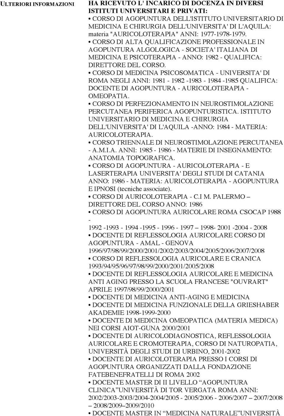 CORSO DI ALTA QUALIFICAZIONE PROFESSIONALE IN AGOPUNTURA ALGOLOGICA - SOCIETA' ITALIANA DI MEDICINA E PSICOTERAPIA - ANNO: 1982 - QUALIFICA: DIRETTORE DEL CORSO.