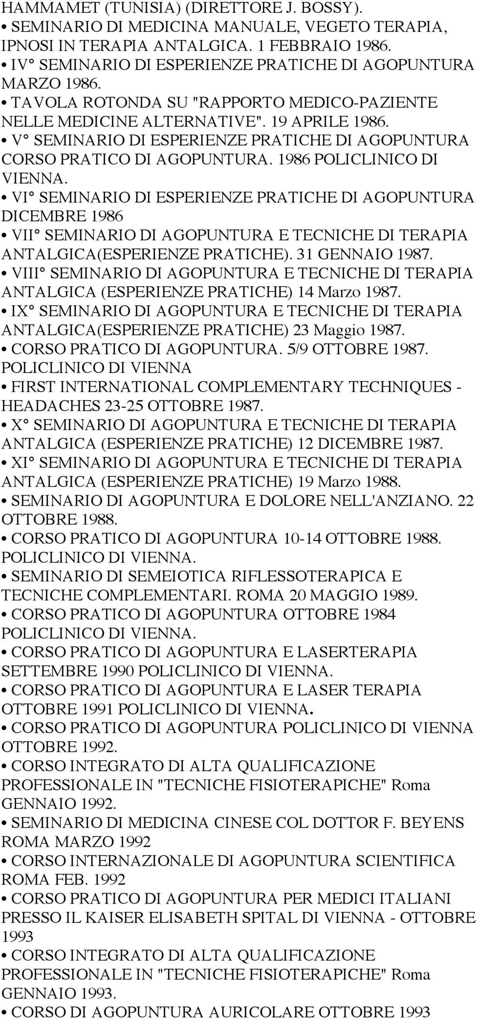 VI SEMINARIO DI ESPERIENZE PRATICHE DI AGOPUNTURA DICEMBRE 1986 VII SEMINARIO DI AGOPUNTURA E TECNICHE DI TERAPIA ANTALGICA(ESPERIENZE PRATICHE). 31 GENNAIO 1987.