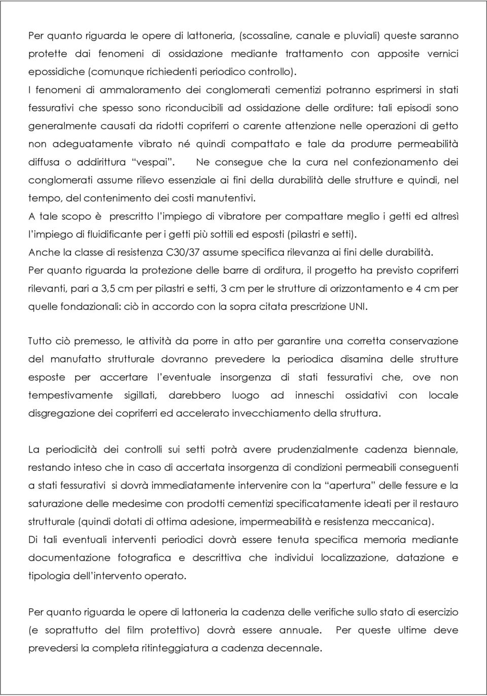 I fenomeni di ammaloramento dei conglomerati cementizi potranno esprimersi in stati fessurativi che spesso sono riconducibili ad ossidazione delle orditure: tali episodi sono generalmente causati da