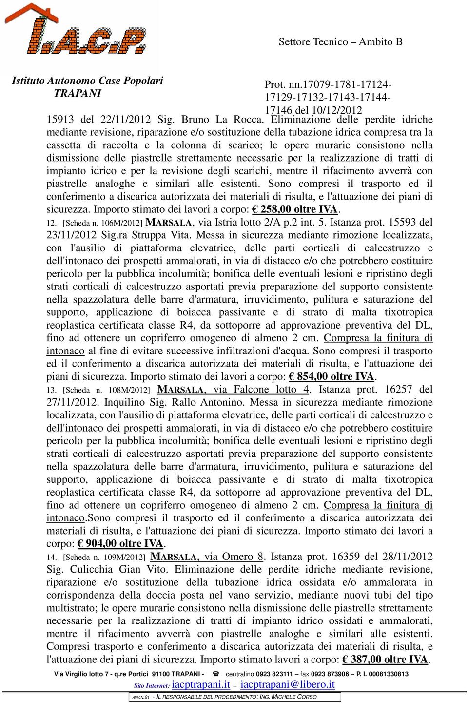 nella dismissione delle piastrelle strettamente necessarie per la realizzazione di tratti di impianto idrico e per la revisione degli scarichi, mentre il rifacimento avverrà con piastrelle analoghe e