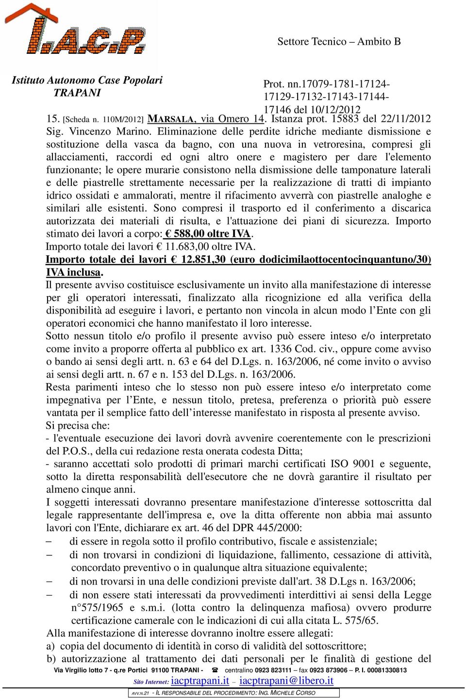 dare l'elemento funzionante; le opere murarie consistono nella dismissione delle tamponature laterali e delle piastrelle strettamente necessarie per la realizzazione di tratti di impianto idrico