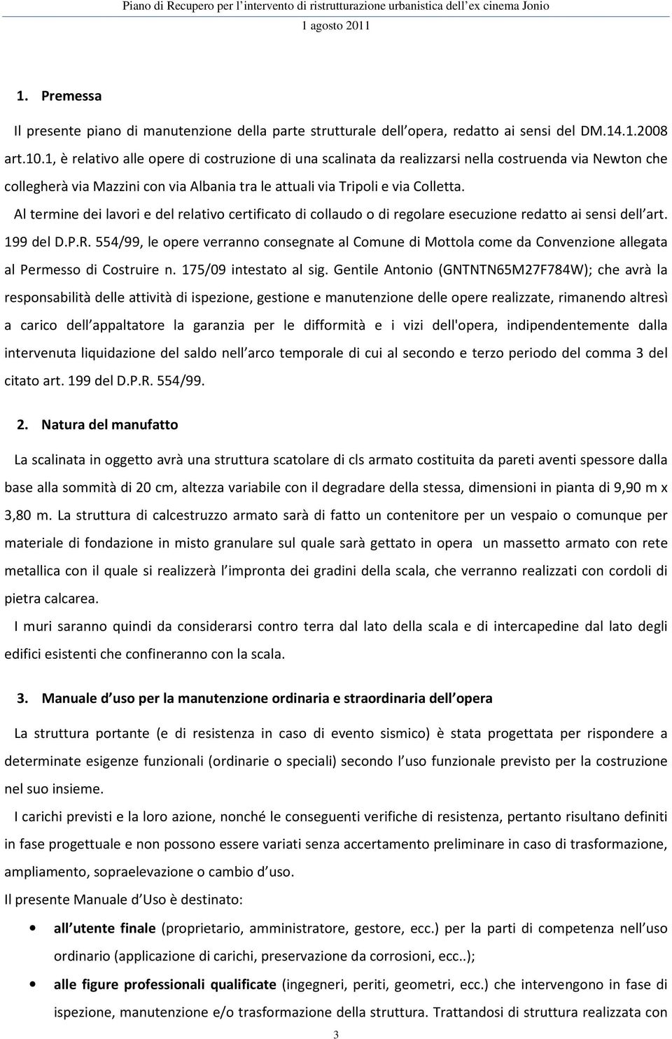 Al termine dei lavori e del relativo certificato di collaudo o di regolare esecuzione redatto ai sensi dell art. 199 del D.P.R.