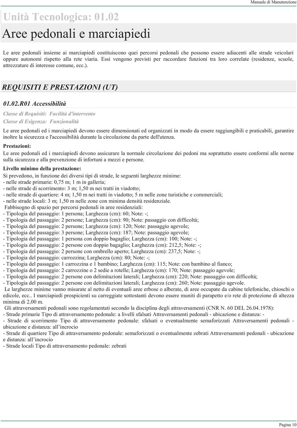 rispetto alla rete viaria. Essi vengono previsti per raccordare funzioni tra loro correlate (residenze, scuole, attrezzature di interesse comune, ecc.). REQUISITI E PRESTAZIONI (UT) 01.02.