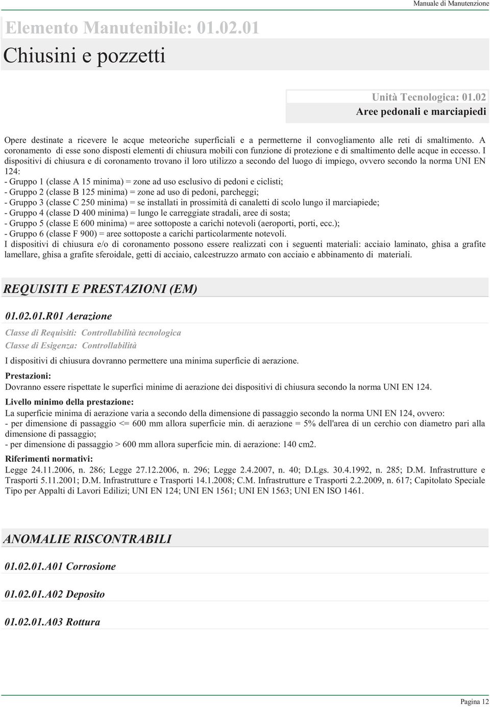 A coronamento di esse sono disposti elementi di chiusura mobili con funzione di protezione e di smaltimento delle acque in eccesso.