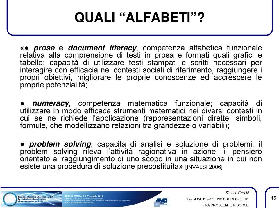 per interagire con efficacia nei contesti sociali di riferimento, raggiungere i propri obiettivi, migliorare le proprie conoscenze ed accrescere le proprie potenzialità; numeracy, competenza