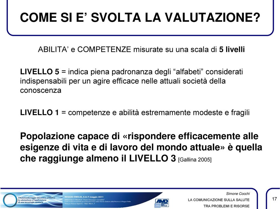 considerati indispensabili per un agire efficace nelle attuali società della conoscenza LIVELLO 1 = competenze e