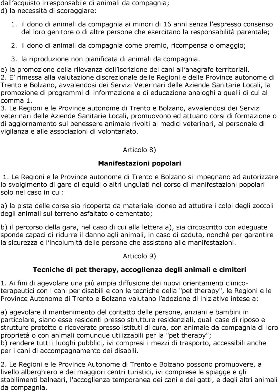 il dono di animali da compagnia come premio, ricompensa o omaggio; 3. la riproduzione non pianificata di animali da compagnia.