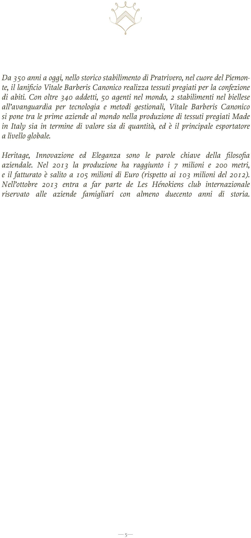 produzione di tessuti pregiati Made in Italy sia in termine di valore sia di quantità, ed è il principale esportatore a livello globale.