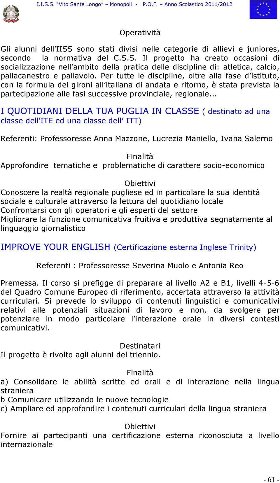 .. I QUOTIDIANI DELLA TUA PUGLIA IN CLASSE ( destinato ad una classe dell ITE ed una classe dell ITT) Referenti: Professoresse Anna Mazzone, Lucrezia Maniello, Ivana Salerno Approfondire tematiche e