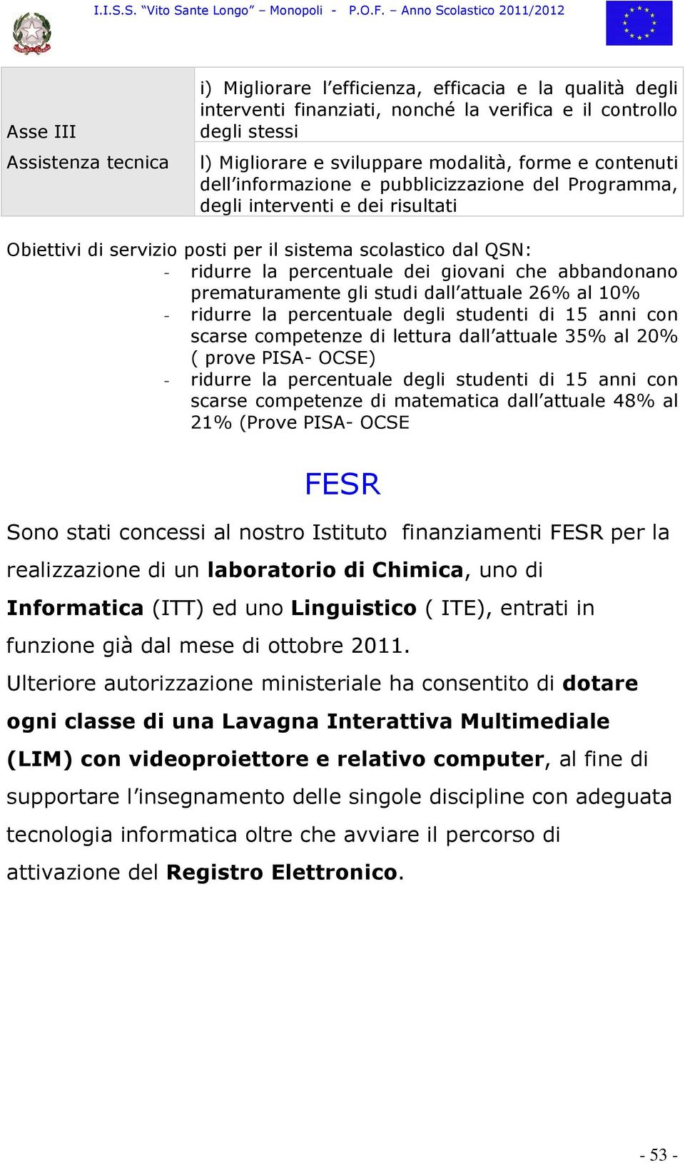 abbandonano prematuramente gli studi dall attuale 26% al 10% - ridurre la percentuale degli studenti di 15 anni con scarse competenze di lettura dall attuale 35% al 20% ( prove PISA- OCSE) - ridurre