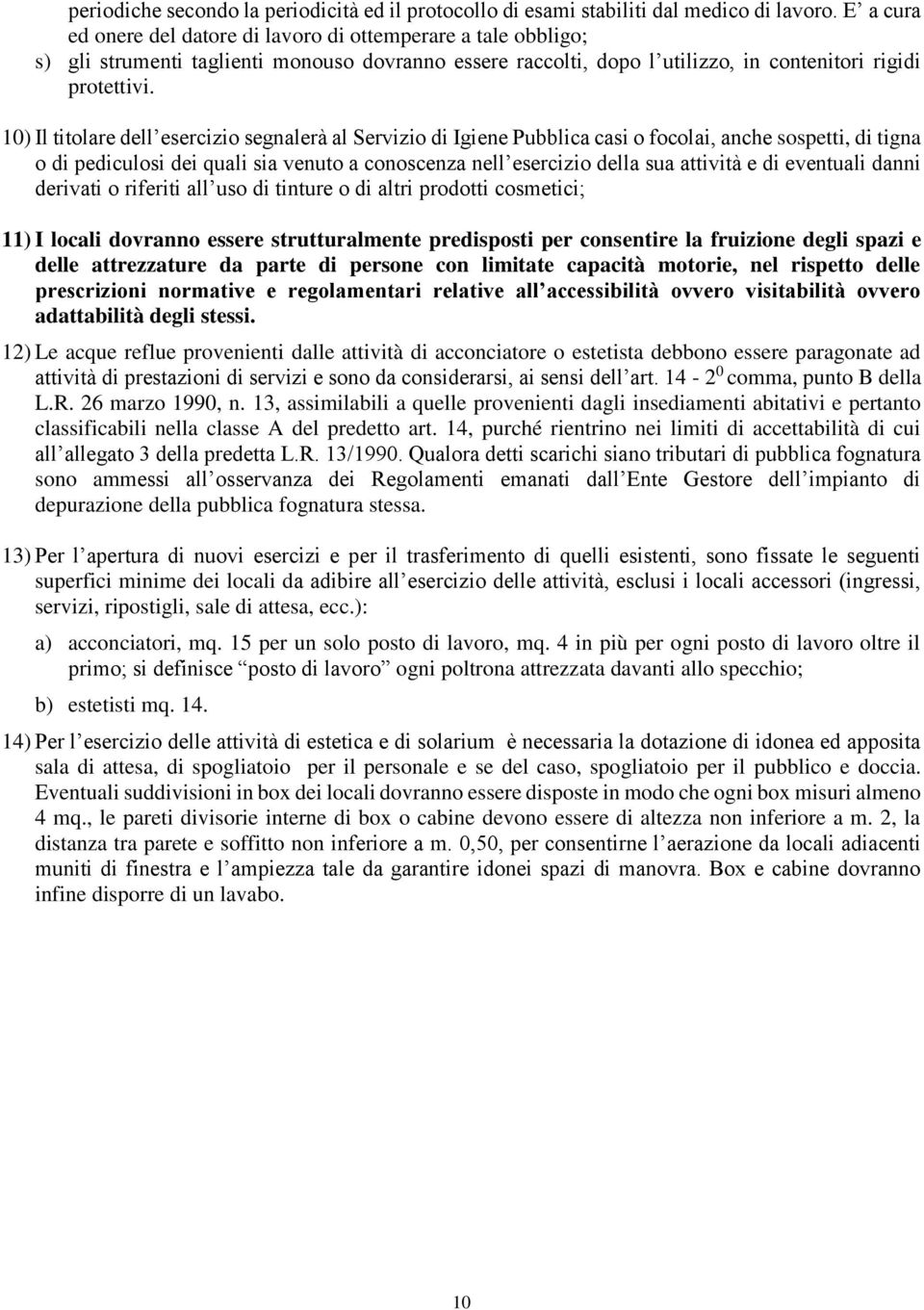 10) Il titolare dell esercizio segnalerà al Servizio di Igiene Pubblica casi o focolai, anche sospetti, di tigna o di pediculosi dei quali sia venuto a conoscenza nell esercizio della sua attività e