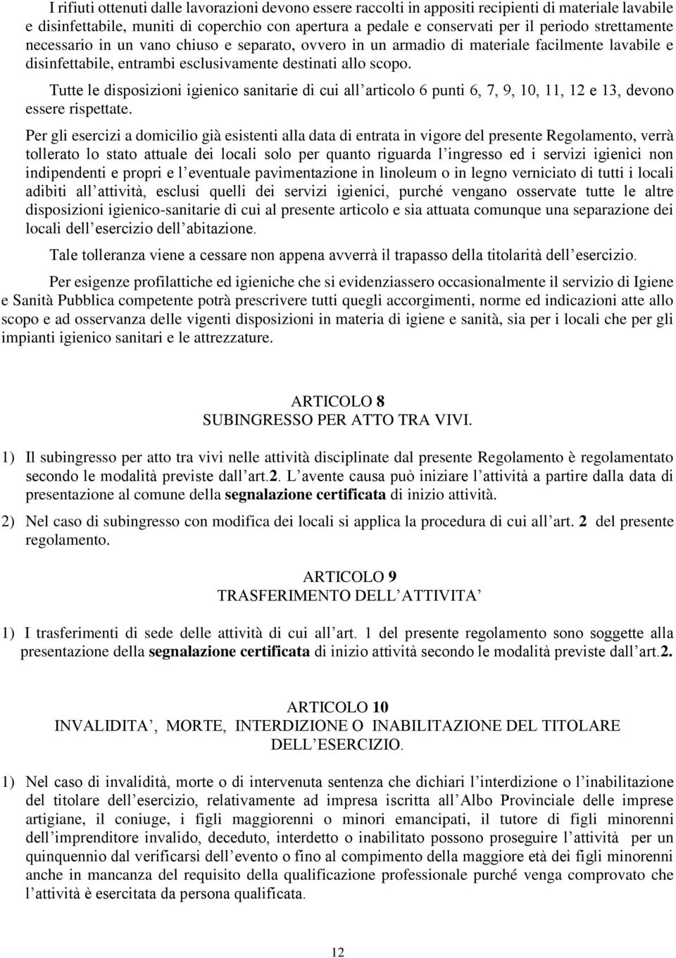 Tutte le disposizioni igienico sanitarie di cui all articolo 6 punti 6, 7, 9, 10, 11, 12 e 13, devono essere rispettate.