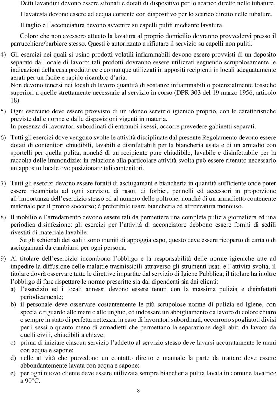 Coloro che non avessero attuato la lavatura al proprio domicilio dovranno provvedervi presso il parrucchiere/barbiere stesso. Questi è autorizzato a rifiutare il servizio su capelli non puliti.