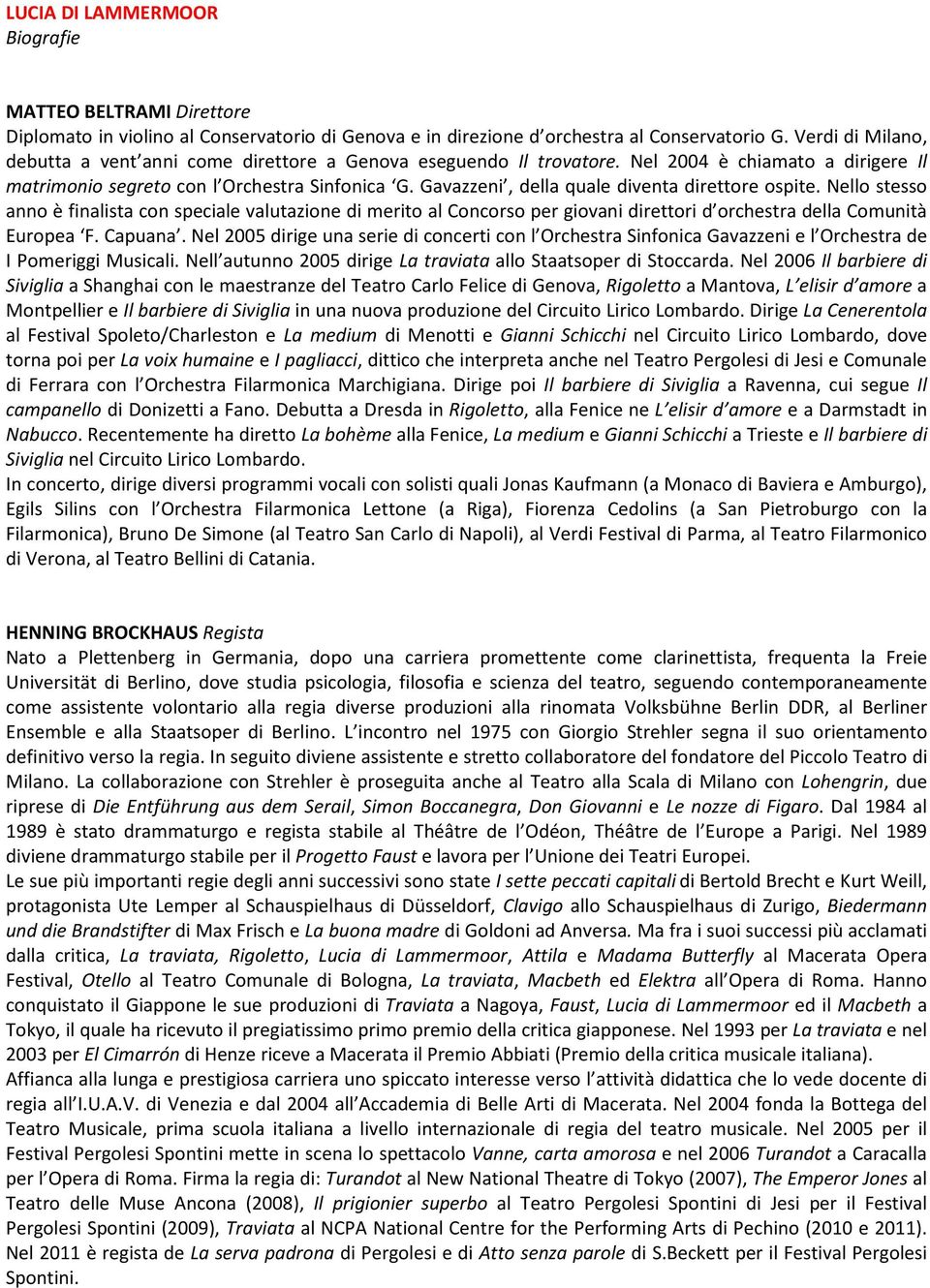 Gavazzeni, della quale diventa direttore ospite. Nello stesso anno è finalista con speciale valutazione di merito al Concorso per giovani direttori d orchestra della Comunità Europea F. Capuana.