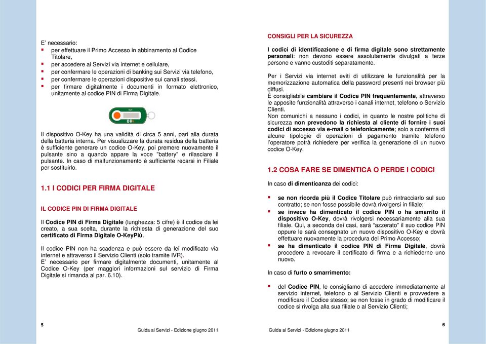 Il dispositivo O-Key ha una validità di circa 5 anni, pari alla durata della batteria interna.