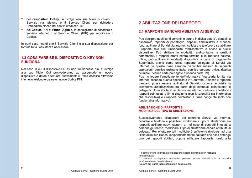 In ogni caso ricordi che il Servizio Clienti è a sua disposizione per fornirle tutta l assistenza necessaria. 1.