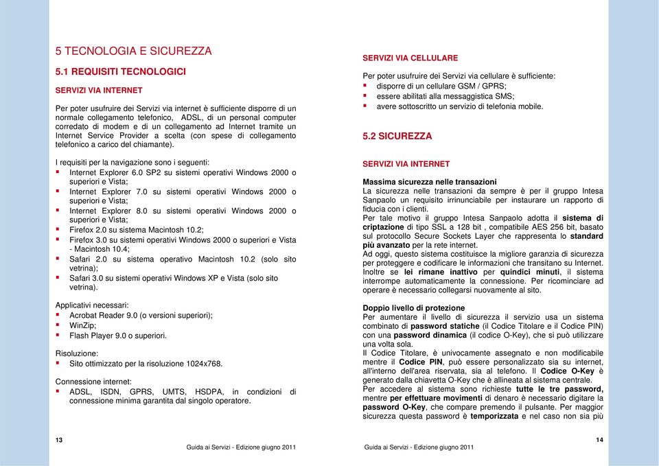 modem e di un collegamento ad Internet tramite un Internet Service Provider a scelta (con spese di collegamento telefonico a carico del chiamante).