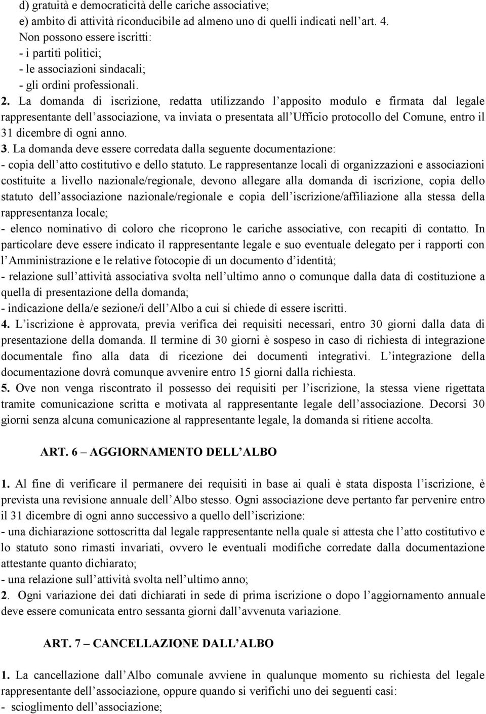 La domanda di iscrizione, redatta utilizzando l apposito modulo e firmata dal legale rappresentante dell associazione, va inviata o presentata all Ufficio protocollo del Comune, entro il 31 dicembre