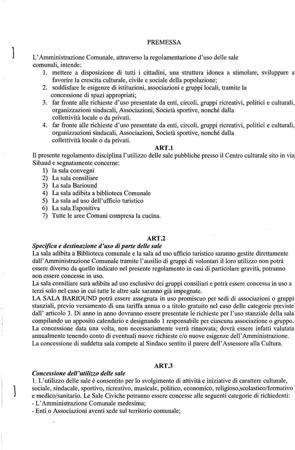 soddisfare le esigenze di istituzioni, associazioni e gruppi locali, tramite la concessione di spazi appropriati; 3.