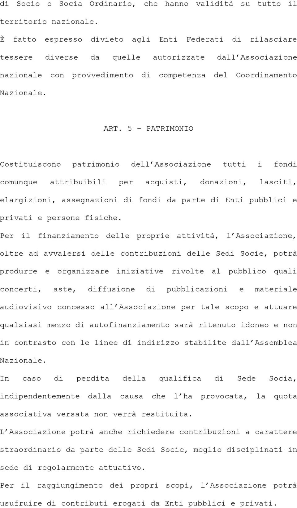 5 PATRIMONIO Costituiscono patrimonio dell Associazione tutti i fondi comunque attribuibili per acquisti, donazioni, lasciti, elargizioni, assegnazioni di fondi da parte di Enti pubblici e privati e