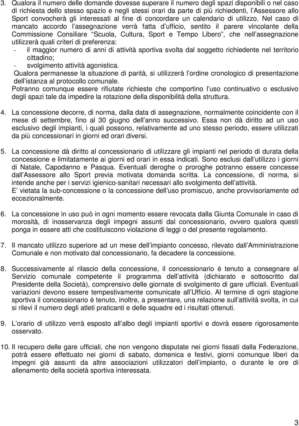 Nel caso di mancato accordo l assegnazione verrà fatta d ufficio, sentito il parere vincolante della Commissione Consiliare Scuola, Cultura, Sport e Tempo Libero, che nell assegnazione utilizzerà