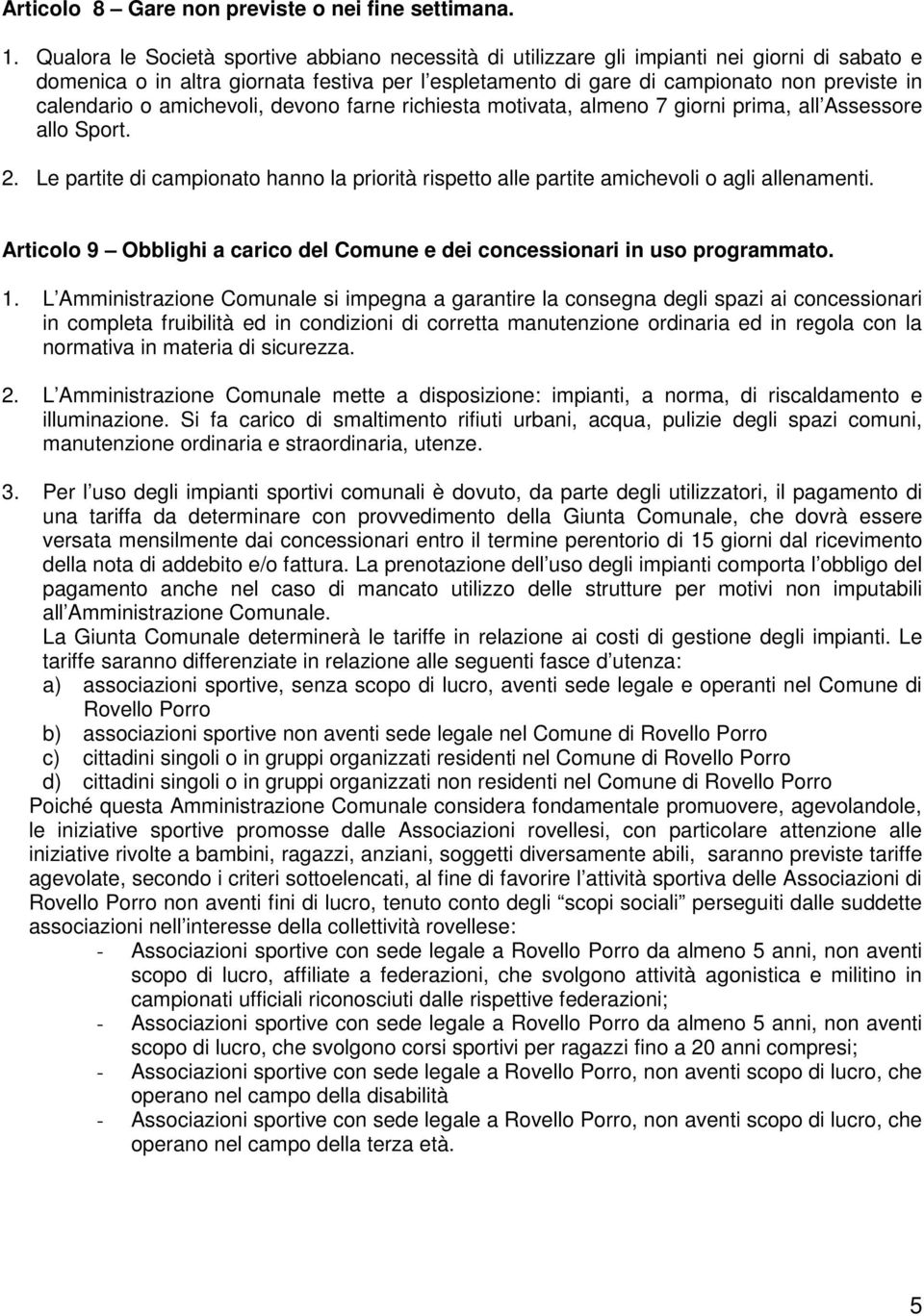 calendario o amichevoli, devono farne richiesta motivata, almeno 7 giorni prima, all Assessore allo Sport. 2.