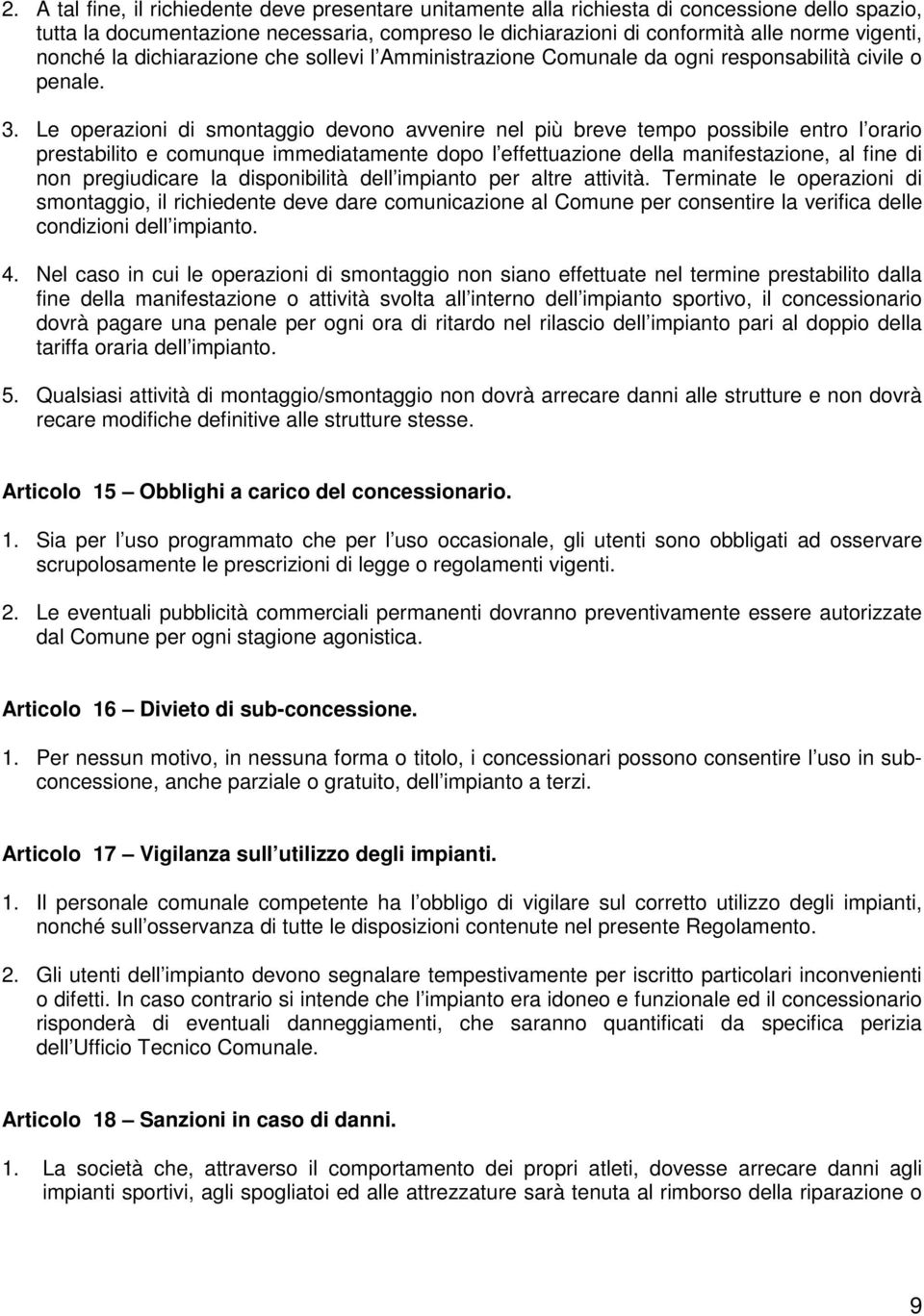 Le operazioni di smontaggio devono avvenire nel più breve tempo possibile entro l orario prestabilito e comunque immediatamente dopo l effettuazione della manifestazione, al fine di non pregiudicare