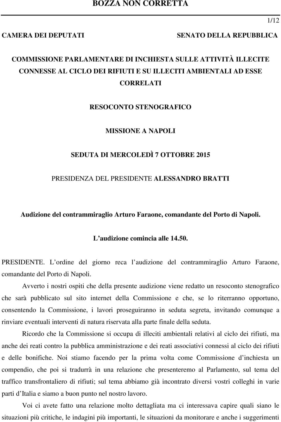 L audizione comincia alle 14.50. PRESIDENTE. L ordine del giorno reca l audizione del contrammiraglio Arturo Faraone, comandante del Porto di Napoli.