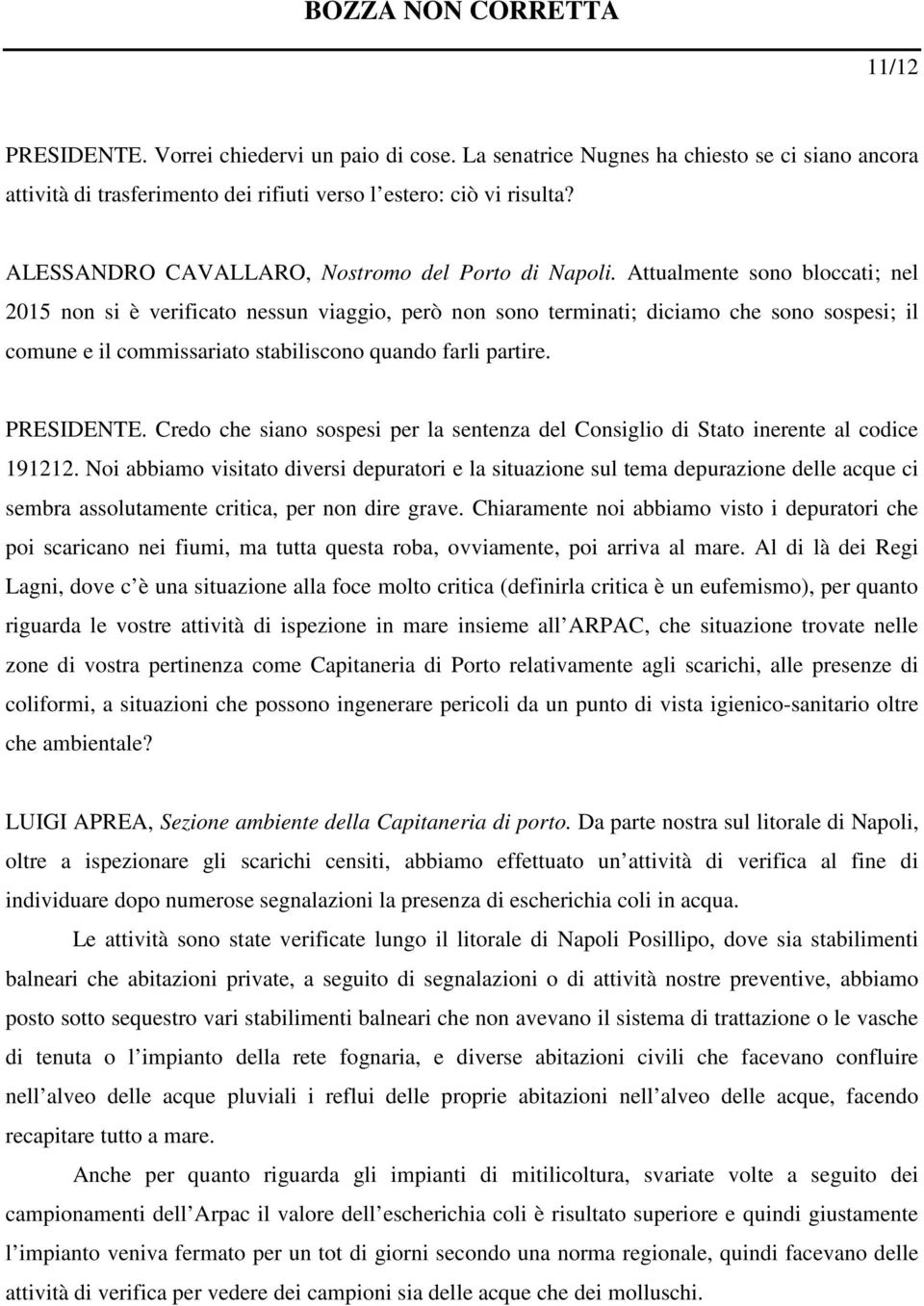 Attualmente sono bloccati; nel 2015 non si è verificato nessun viaggio, però non sono terminati; diciamo che sono sospesi; il comune e il commissariato stabiliscono quando farli partire. PRESIDENTE.