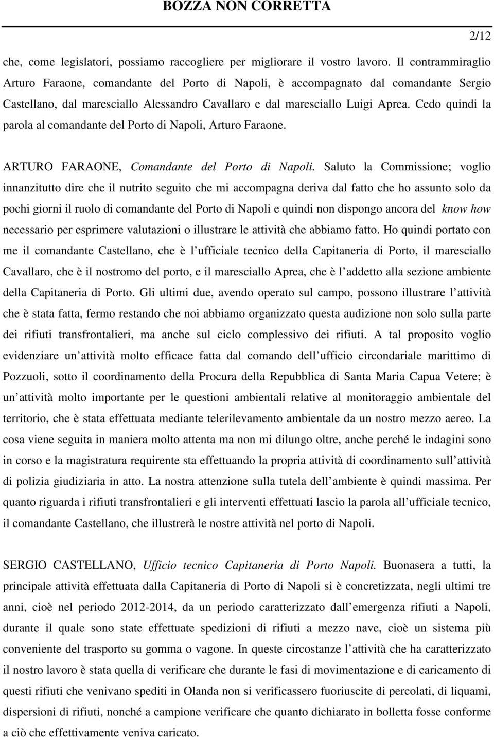 Cedo quindi la parola al comandante del Porto di Napoli, Arturo Faraone. ARTURO FARAONE, Comandante del Porto di Napoli.