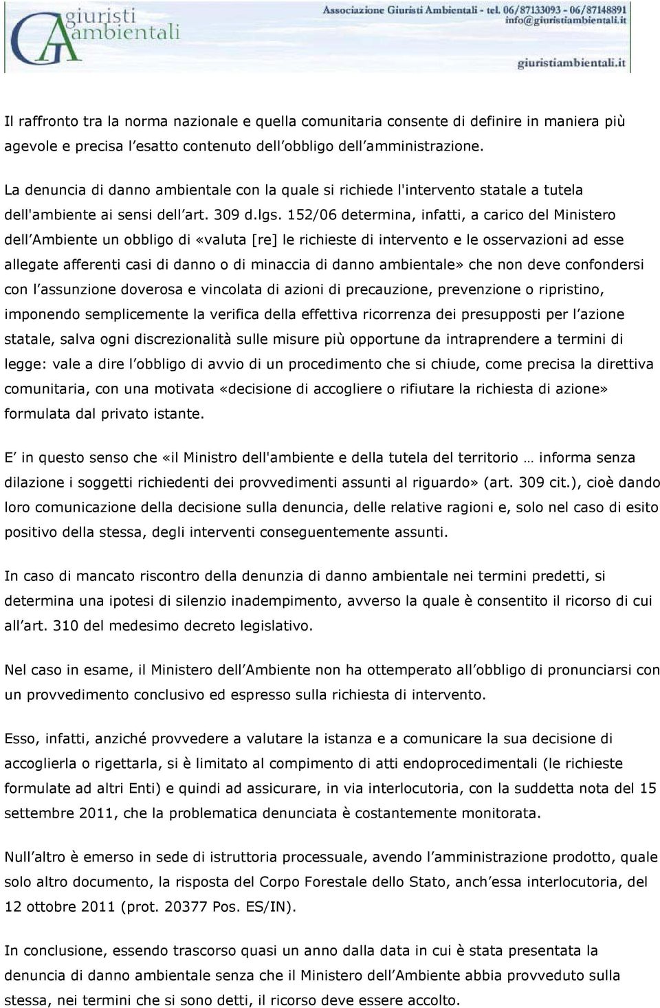 152/06 determina, infatti, a carico del Ministero dell Ambiente un obbligo di «valuta [re] le richieste di intervento e le osservazioni ad esse allegate afferenti casi di danno o di minaccia di danno