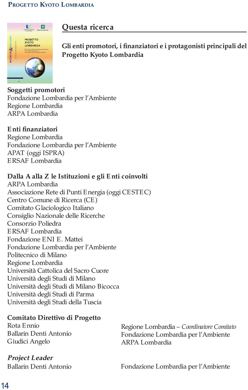 Fondazione Lombardia per l Ambiente Regione Lombardia ARPA Lombardia Enti finanziatori Regione Lombardia Fondazione Lombardia per l Ambiente APAT (oggi ISPRA) ERSAF Lombardia Dalla A alla Z le