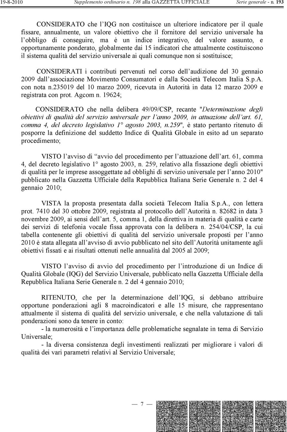 sostituisce; CONSIDERATI i contributi pervenuti nel corso dell audizione del 30 gennaio 2009 dall associazione Movimento Consumatori e dalla Società Telecom Italia S.p.A. con nota n.