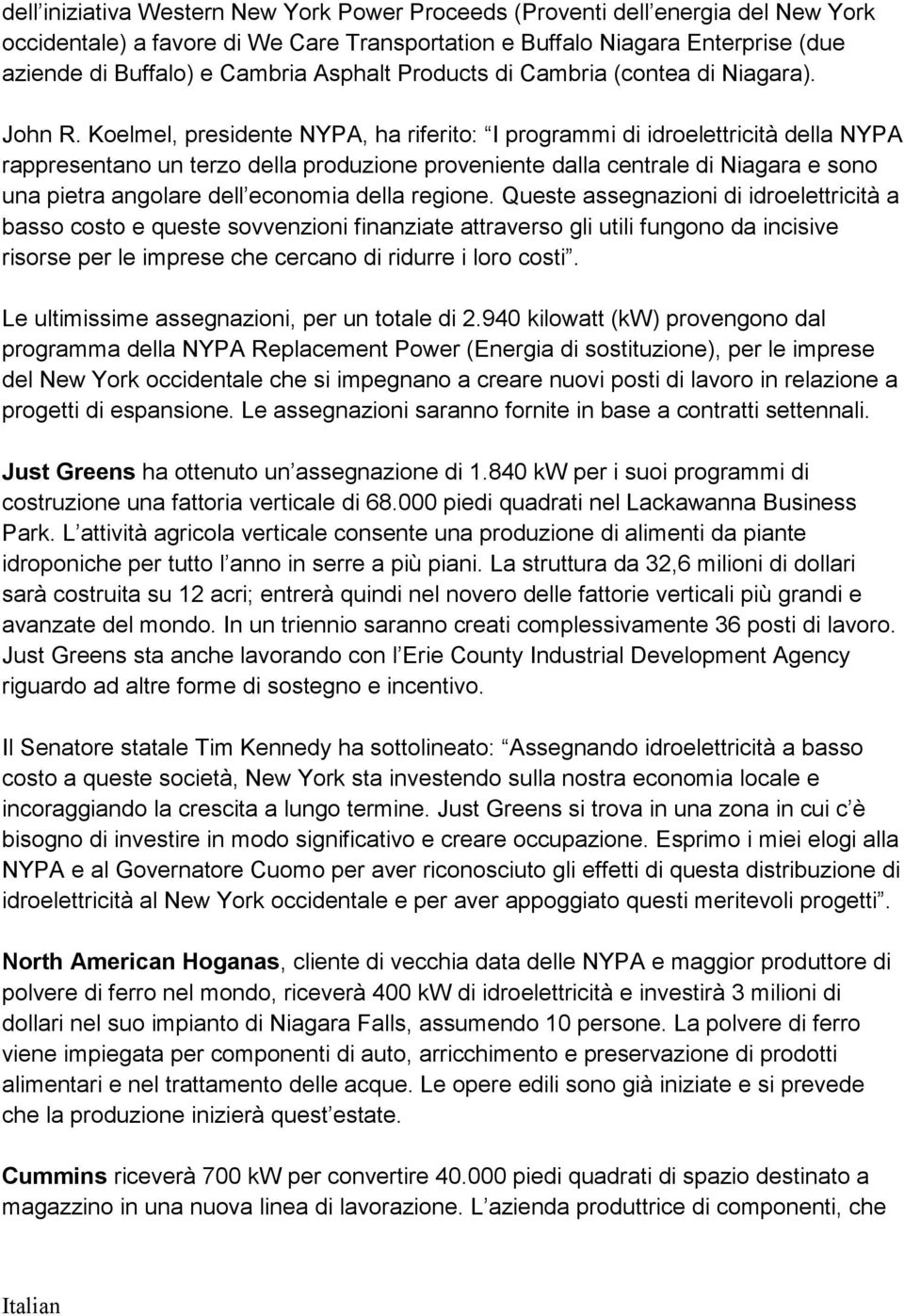 Koelmel, presidente NYPA, ha riferito: I programmi di idroelettricità della NYPA rappresentano un terzo della produzione proveniente dalla centrale di Niagara e sono una pietra angolare dell economia