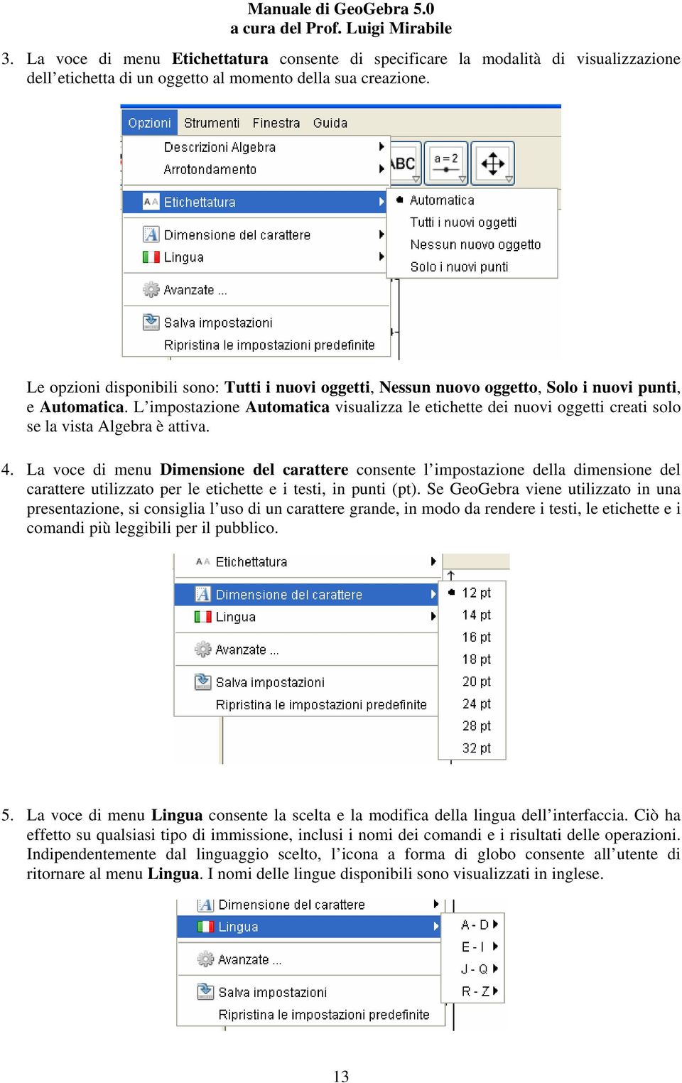 L impostazione Automatica visualizza le etichette dei nuovi oggetti creati solo se la vista Algebra è attiva. 4.