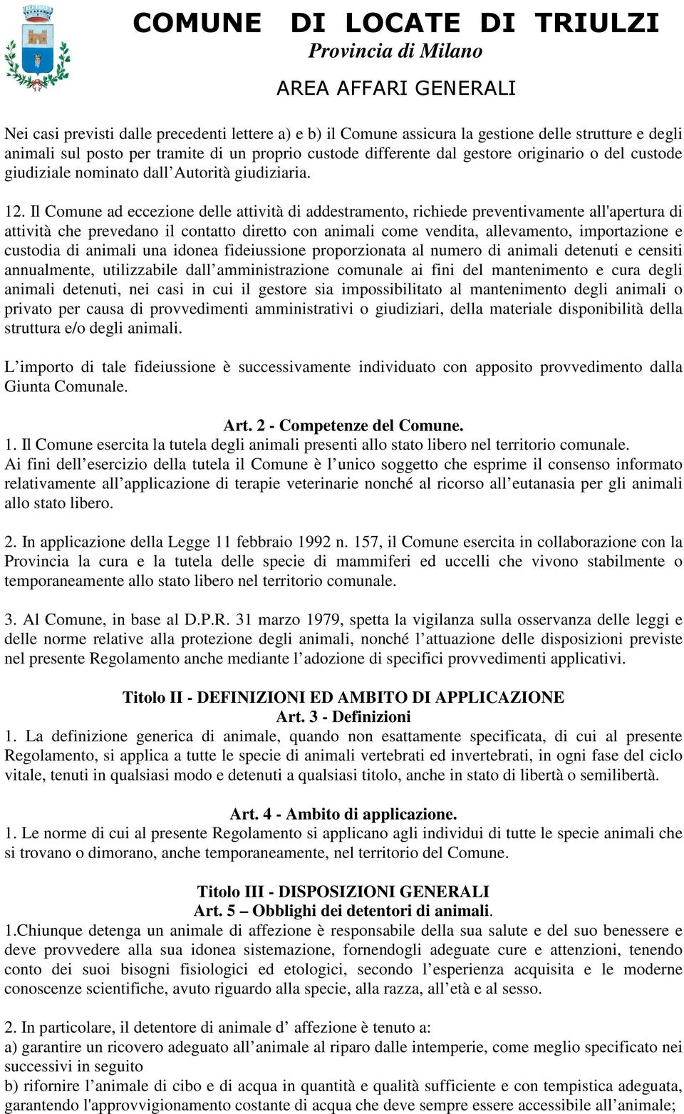 Il Comune ad eccezione delle attività di addestramento, richiede preventivamente all'apertura di attività che prevedano il contatto diretto con animali come vendita, allevamento, importazione e