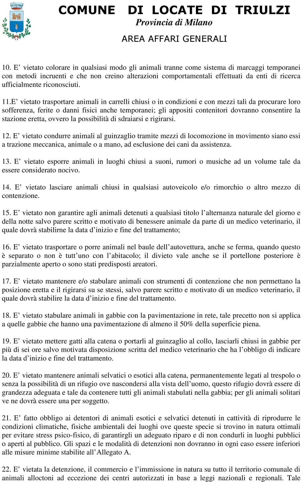 E vietato trasportare animali in carrelli chiusi o in condizioni e con mezzi tali da procurare loro sofferenza, ferite o danni fisici anche temporanei; gli appositi contenitori dovranno consentire la