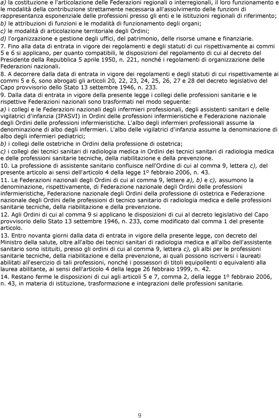 articolazione territoriale degli Ordini; d) l'organizzazione e gestione degli uffici, del patrimonio, delle risorse umane e finanziarie. 7.