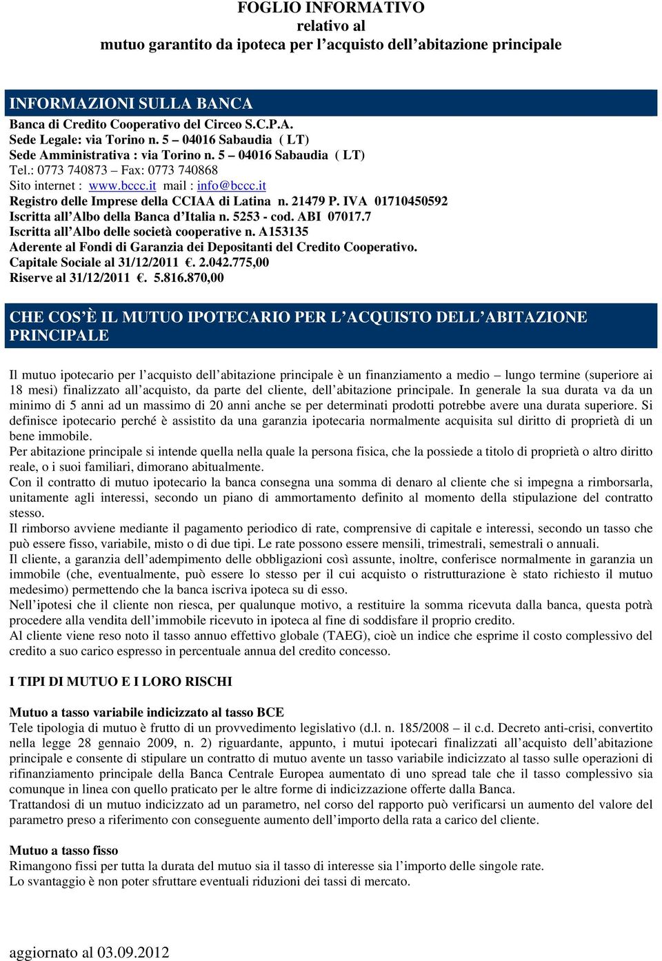 it Registro delle Imprese della CCIAA di Latina n. 21479 P. IVA 01710450592 Iscritta all Albo della Banca d Italia n. 5253 - cod. ABI 07017.7 Iscritta all Albo delle società cooperative n.