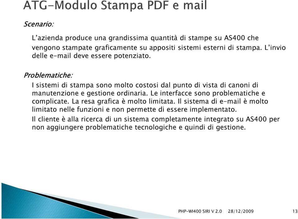 Problematiche: I sistemi di stampa sono molto costosi dal punto di vista di canoni di manutenzione e gestione ordinaria.