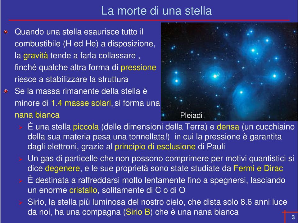 4 masse solari,, si forma una nana bianca Pleiadi È una stella piccola (delle dimensioni della Terra) e densa (un cucchiaino della sua materia pesa una tonnellata!