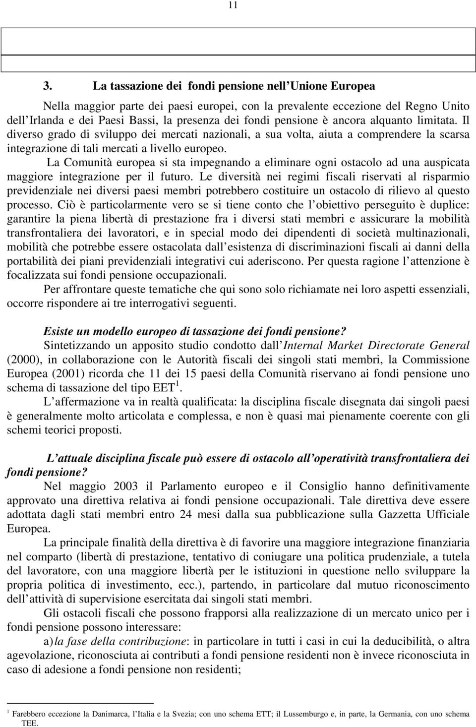 La Comunità europea si sta impegnando a eliminare ogni ostacolo ad una auspicata maggiore integrazione per il futuro.