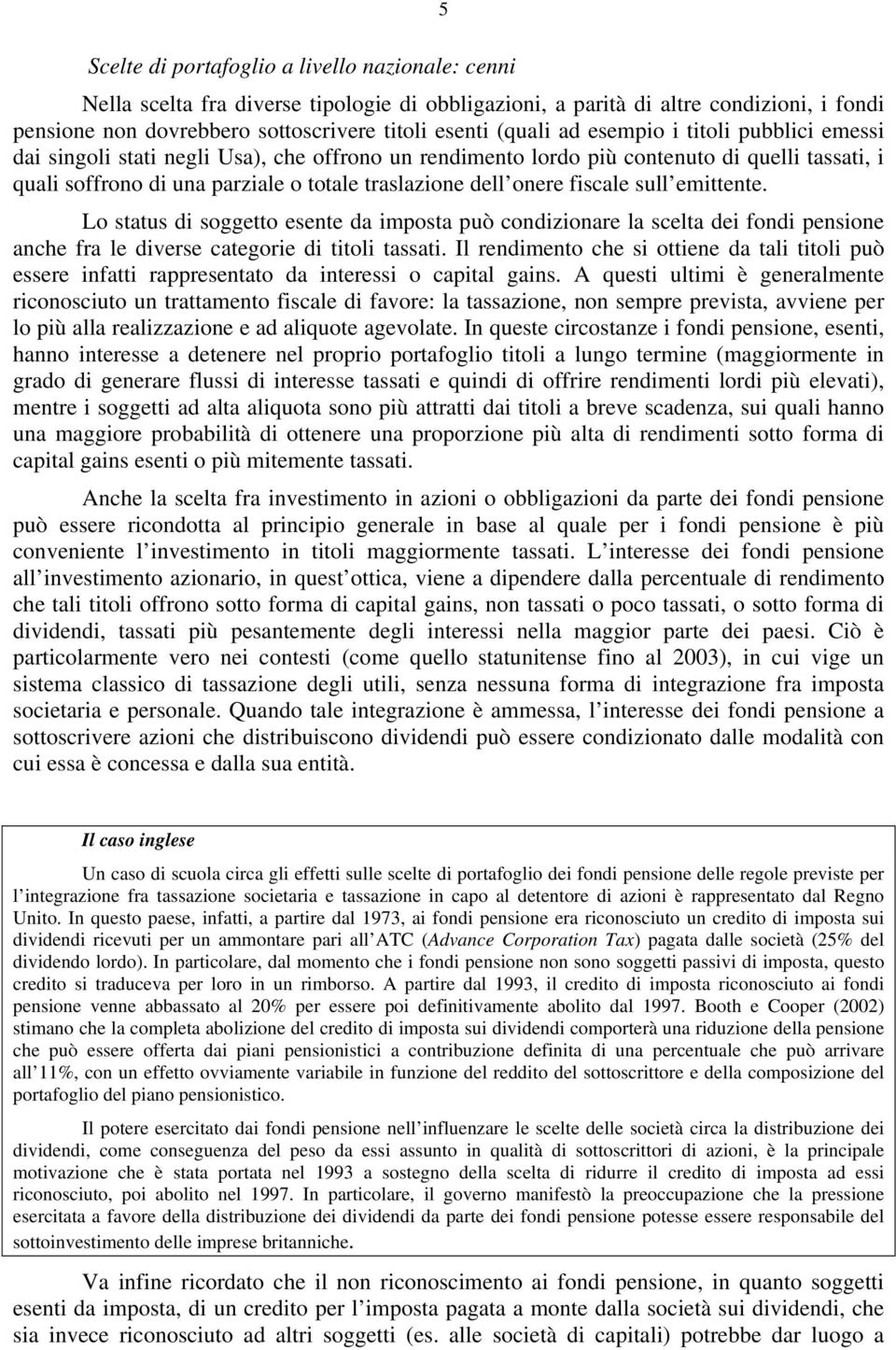 fiscale sull emittente. Lo status di soggetto esente da imposta può condizionare la scelta dei fondi pensione anche fra le diverse categorie di titoli tassati.