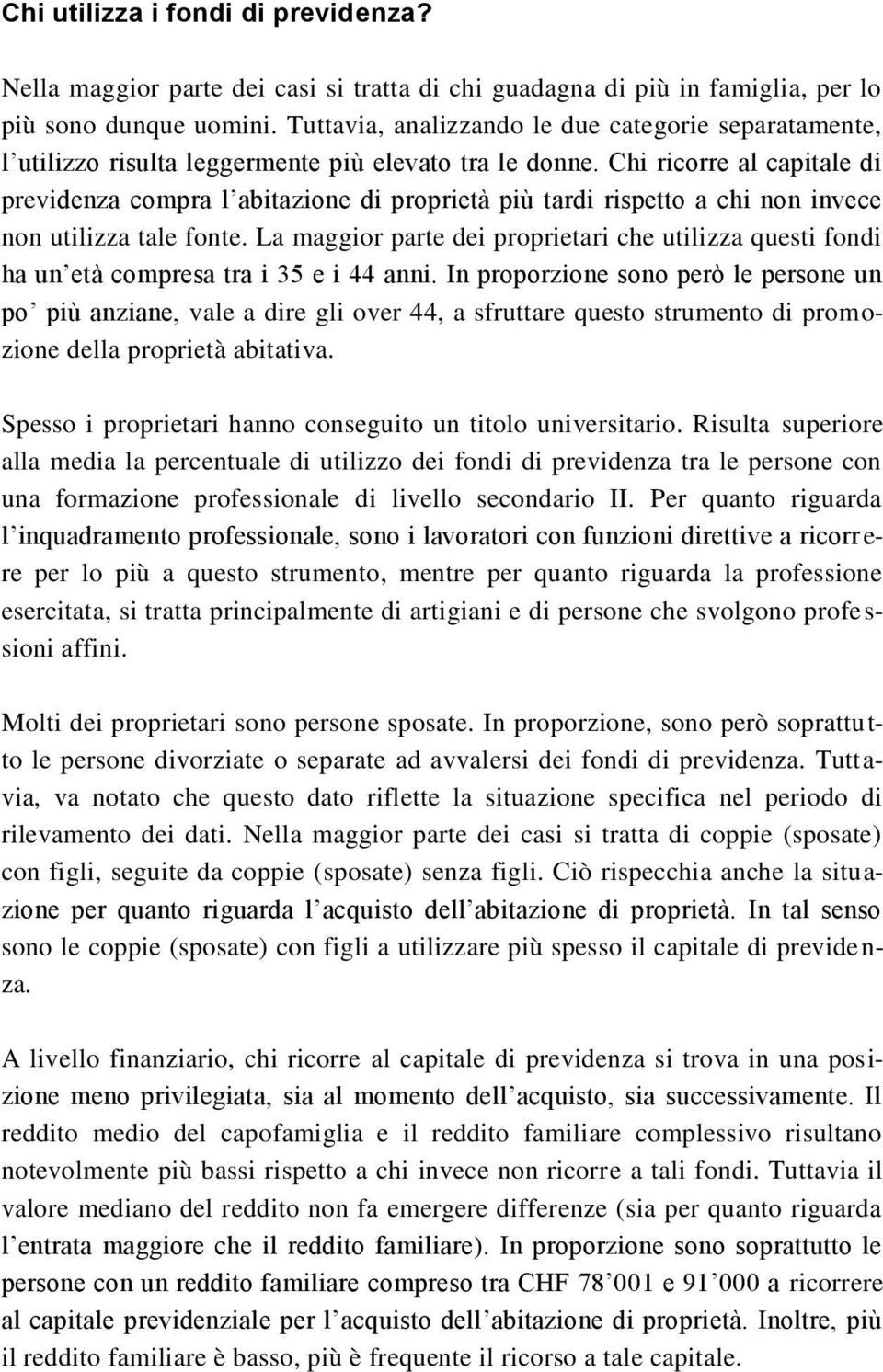 Chi ricorre al capitale di previdenza compra l abitazione di proprietà più tardi rispetto a chi non invece non utilizza tale fonte.