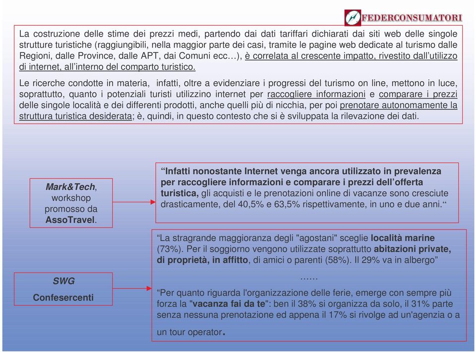 Le ricerche condotte in materia, infatti, oltre a evidenziare i progressi del turismo on line, mettono in luce, soprattutto, quanto i potenziali turisti utilizzino internet per raccogliere